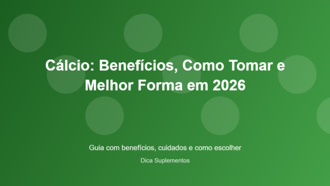 Cálcio: Benefícios, Como Tomar e Melhor Forma em 2026 - imagem ilustrativa sobre benefícios, cuidados e suplementação