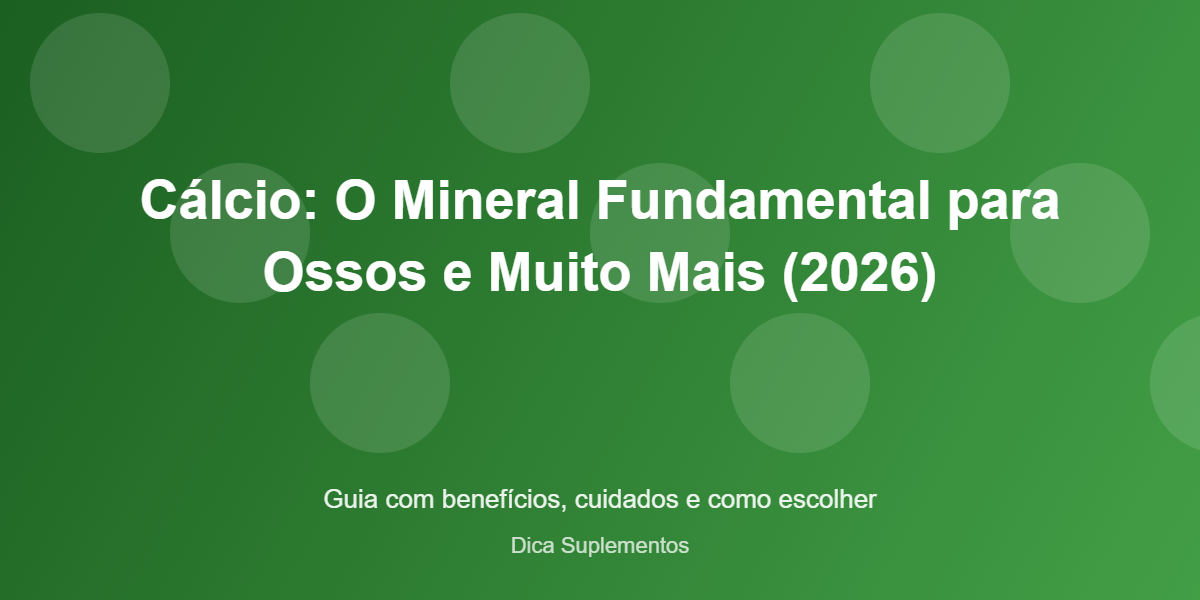 Cálcio: O Mineral Fundamental para Ossos e Muito Mais (2026) – Dica Suplementos Cálcio: O Mineral Fundamental para Ossos e Muito Mais (2026) - imagem ilustrativa sobre benefícios, cuidados e suplementação