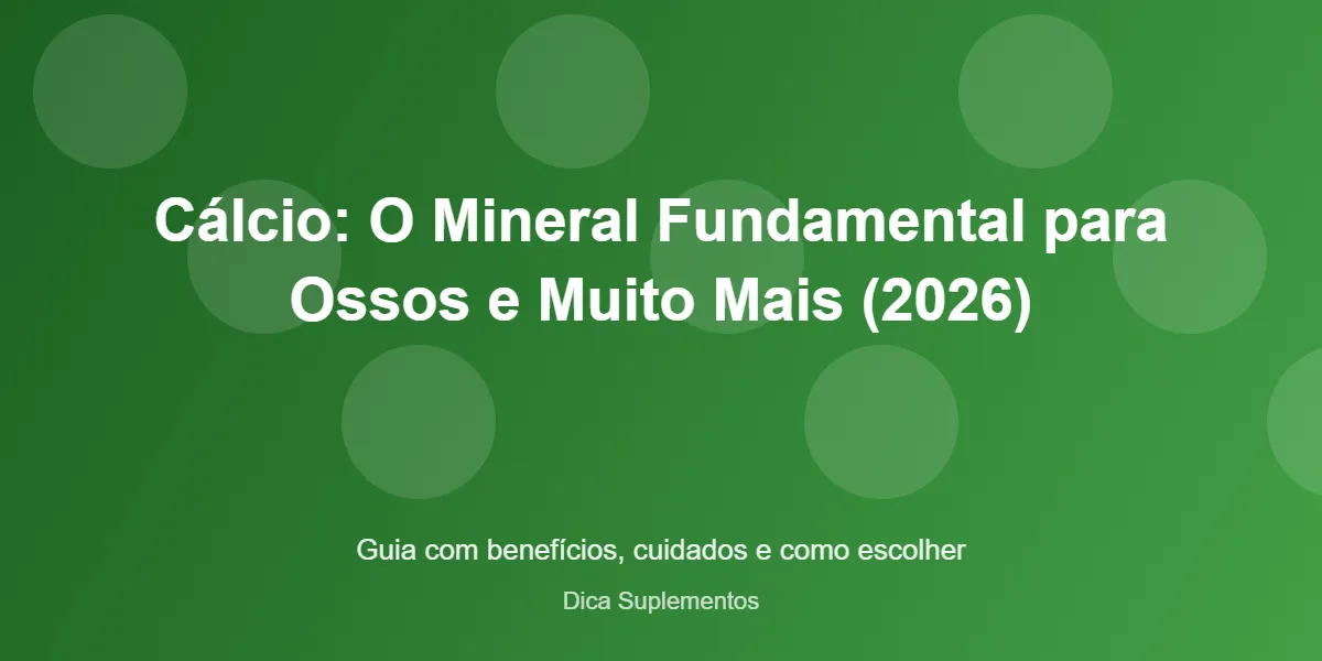 Cálcio: O Mineral Fundamental para Ossos e Muito Mais (2026) – Dica Suplementos Cálcio: O Mineral Fundamental para Ossos e Muito Mais (2026) - imagem ilustrativa sobre benefícios, cuidados e suplementação