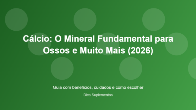 Cálcio: O Mineral Fundamental para Ossos e Muito Mais (2026) – Dica Suplementos Cálcio: O Mineral Fundamental para Ossos e Muito Mais (2026) - imagem ilustrativa sobre benefícios, cuidados e suplementação
