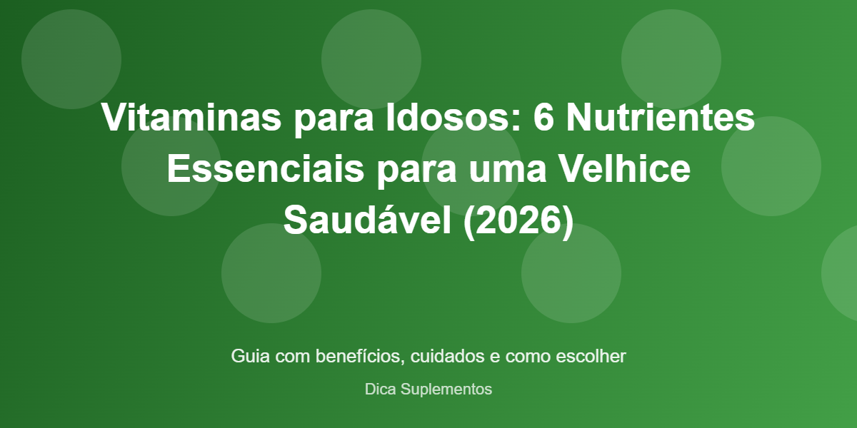 Vitaminas para Idosos: 6 Nutrientes Essenciais para uma Velhice Saudável (2026) – Dica Suplementos Vitaminas para Idosos: 6 Nutrientes Essenciais para uma Velhice Saudável (2026) - imagem ilustrativa sobre benefícios, cuidados e suplementação