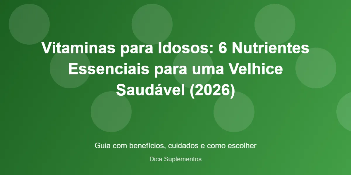 Vitaminas para Idosos: 6 Nutrientes Essenciais para uma Velhice Saudável (2026) – Dica Suplementos Vitaminas para Idosos: 6 Nutrientes Essenciais para uma Velhice Saudável (2026) - imagem ilustrativa sobre benefícios, cuidados e suplementação