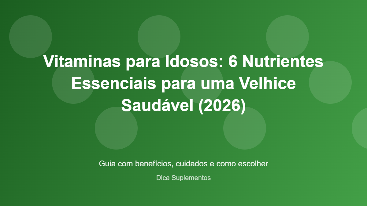Vitaminas para Idosos: 6 Nutrientes Essenciais para uma Velhice Saudável (2026) - imagem ilustrativa sobre benefícios, cuidados e suplementação