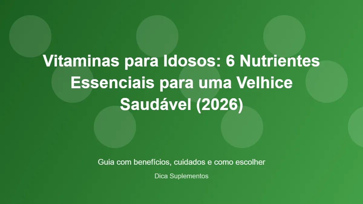 Vitaminas para Idosos: 6 Nutrientes Essenciais para uma Velhice Saudável (2026) – Dica Suplementos Vitaminas para Idosos: 6 Nutrientes Essenciais para uma Velhice Saudável (2026) - imagem ilustrativa sobre benefícios, cuidados e suplementação